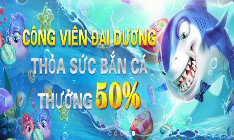 Chơi bắn cá ngay sau khi mở tài khoản nhận 50% 