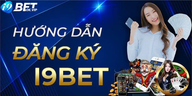 Hướng dẫn đăng ký tài khoản I9Bet